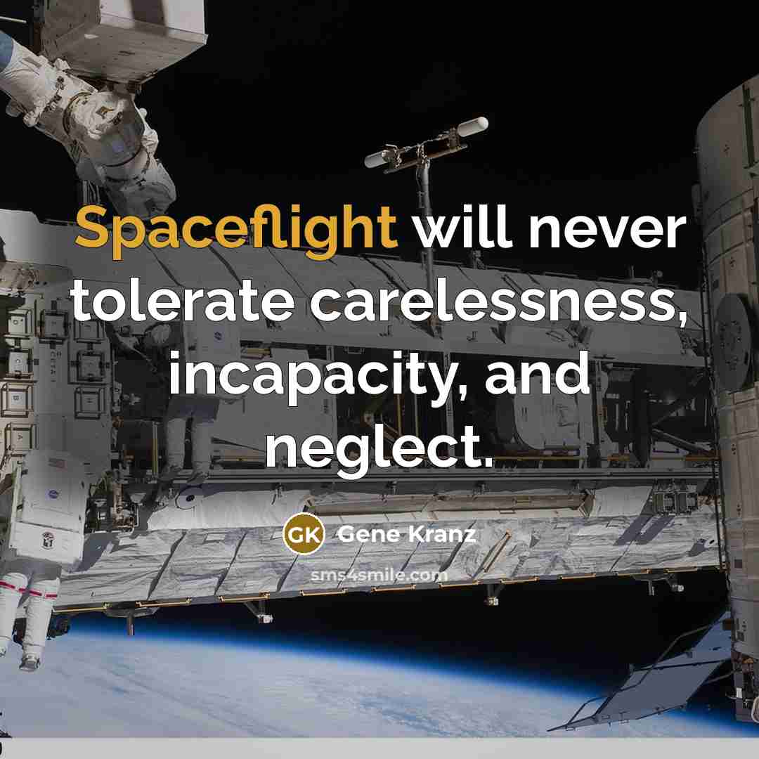 “Spaceflight will never tolerate carelessness, incapacity, and neglect.” quote by Gene Kranz