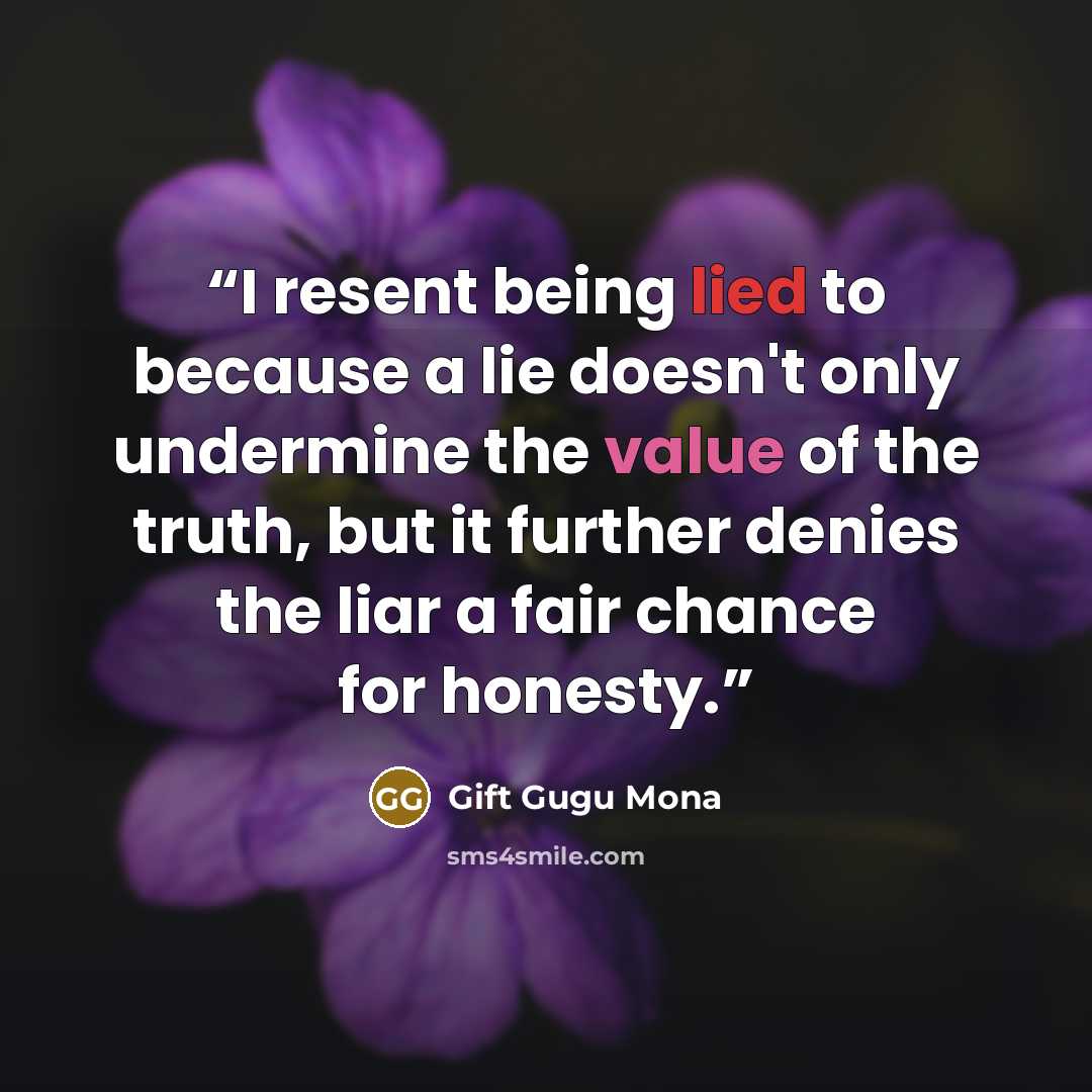 “I resent being lied to because a lie doesn't only undermine the value of the truth, but it further denies the liar a fair chance for honesty.” quote by Gift Gugu Mona