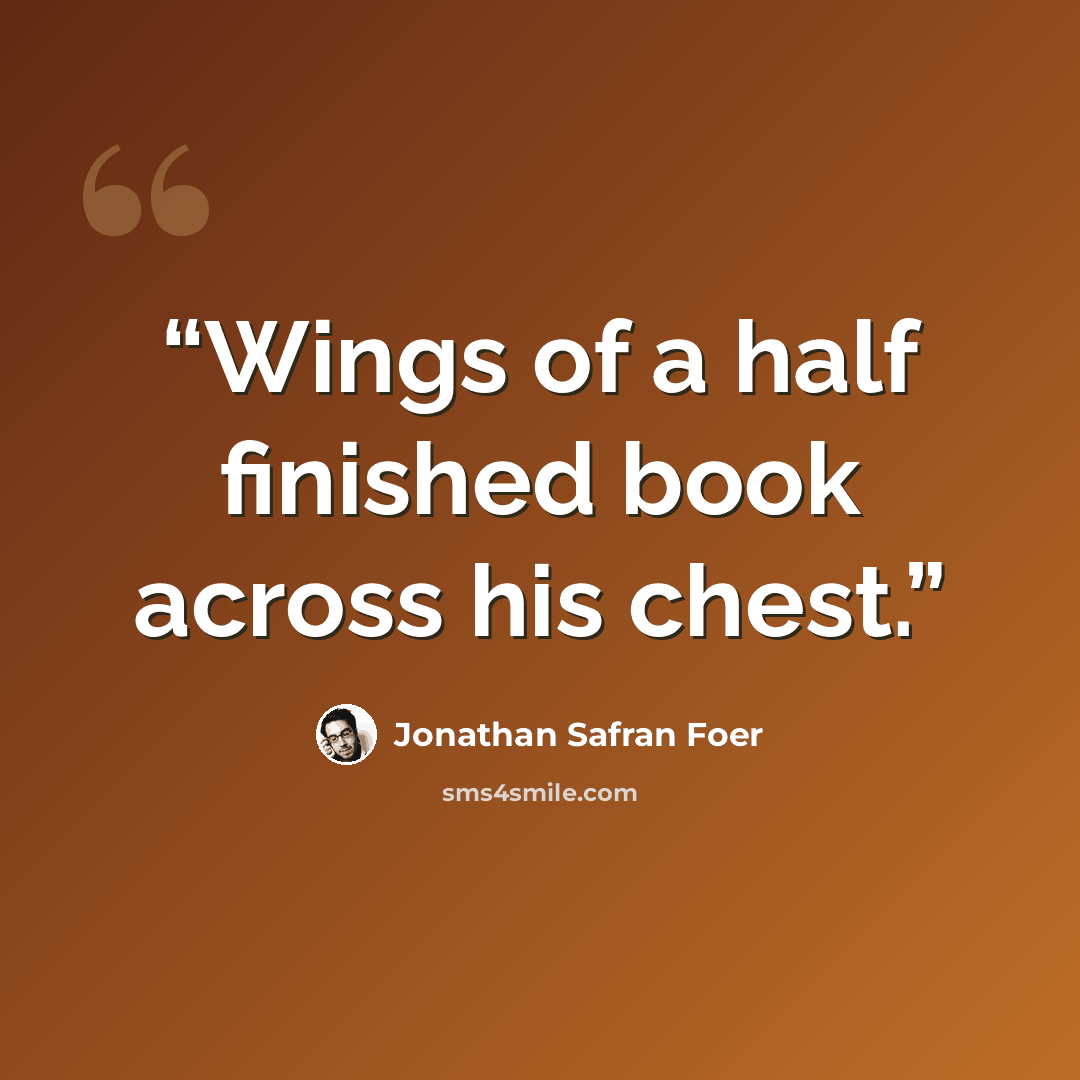 “Wings of a half finished book across his chest.” quote by Jonathan Safran Foer