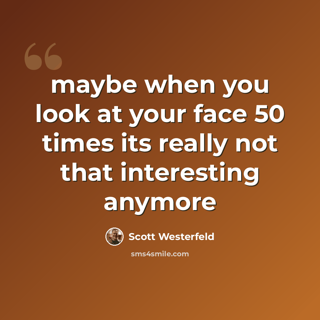 “maybe when you look at your face 50 times its really not that interesting anymore” quote by Scott Westerfeld