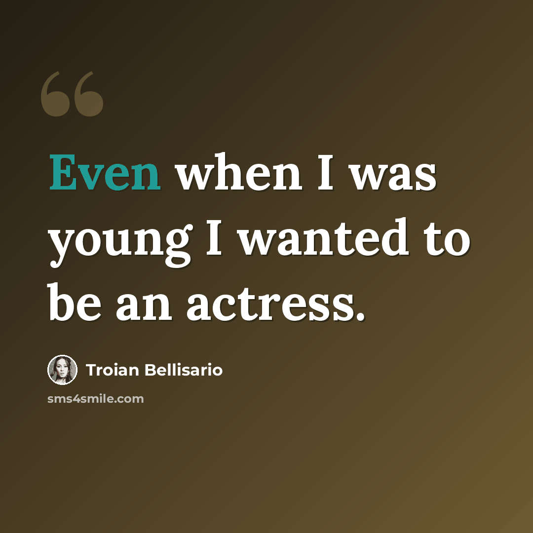 “Even when I was young I wanted to be an actress.” quote by Troian Bellisario