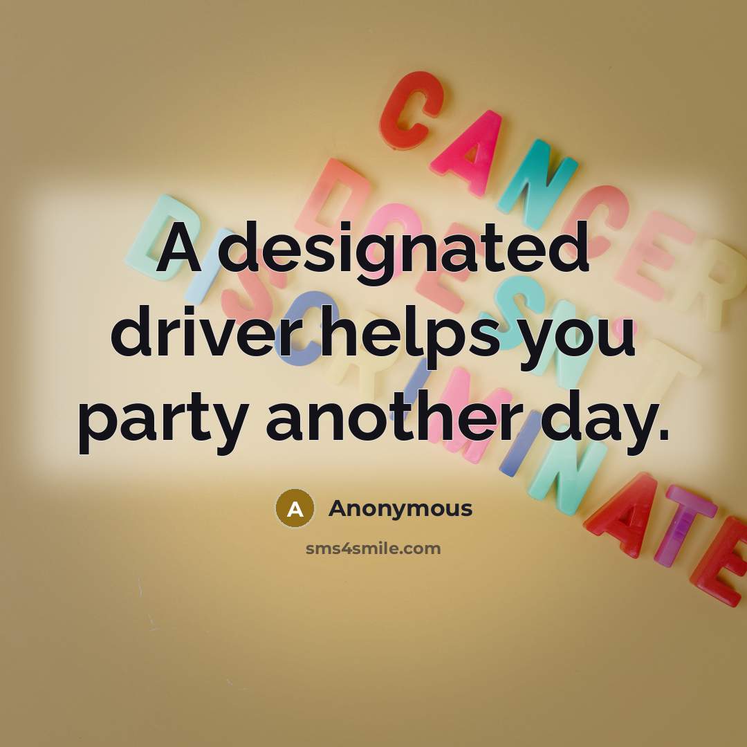“A designated driver helps you party another day.” quote by Anonymous
