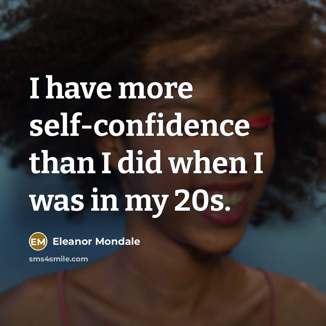 “I have more self-confidence than I did when I was in my 20s.” quote by Eleanor Mondale