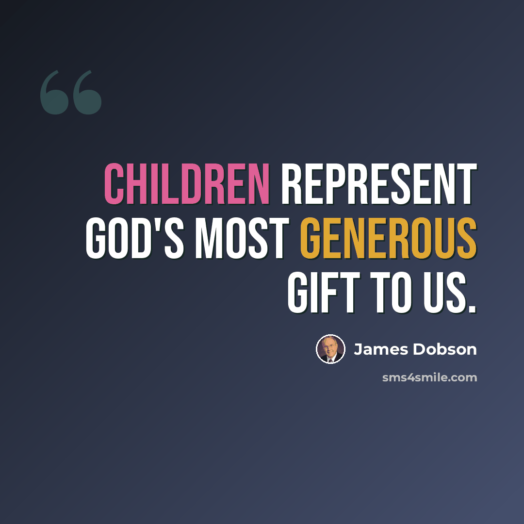“Children represent God's most generous gift to us.” quote by James Dobson