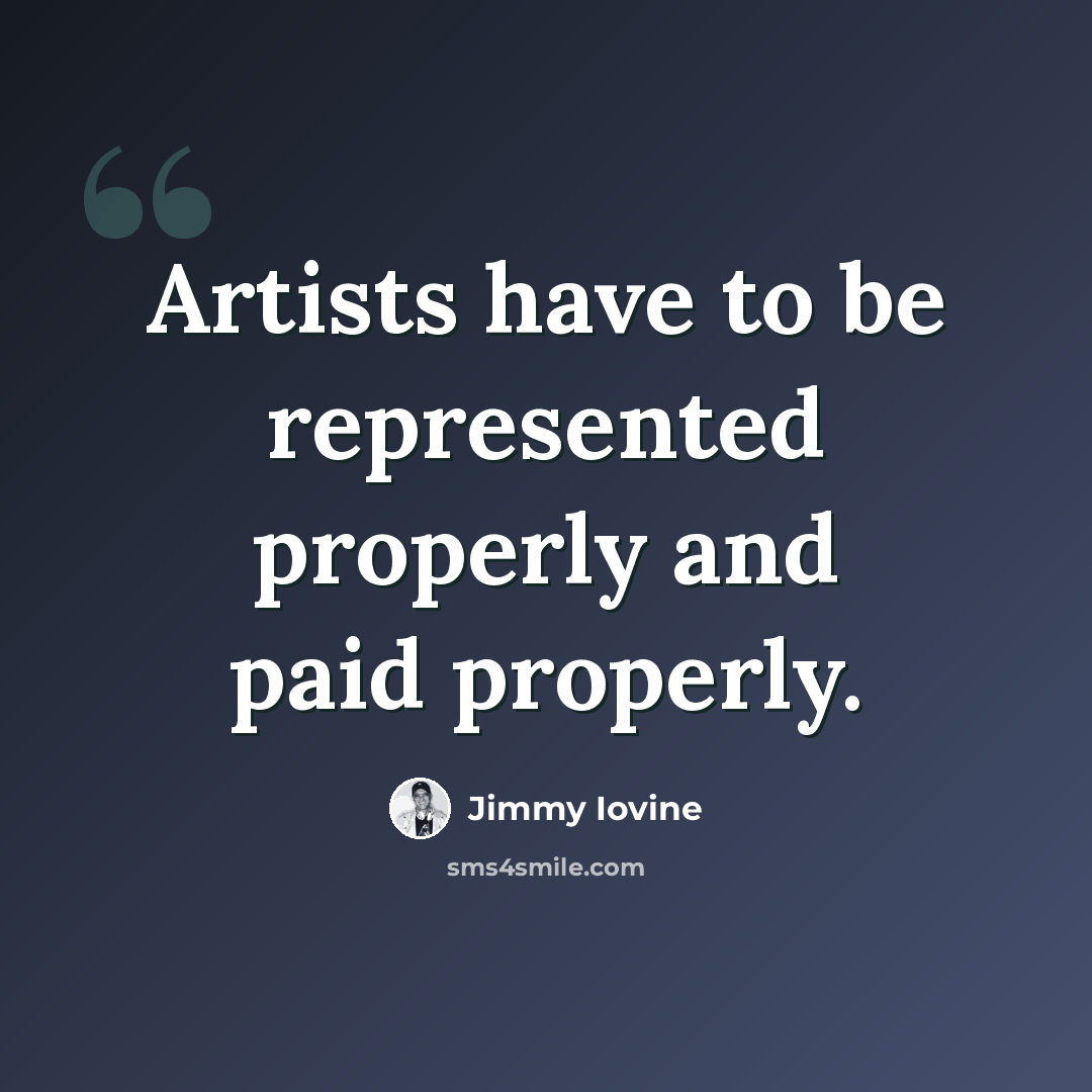 “Artists have to be represented properly and paid properly.” quote by Jimmy Iovine