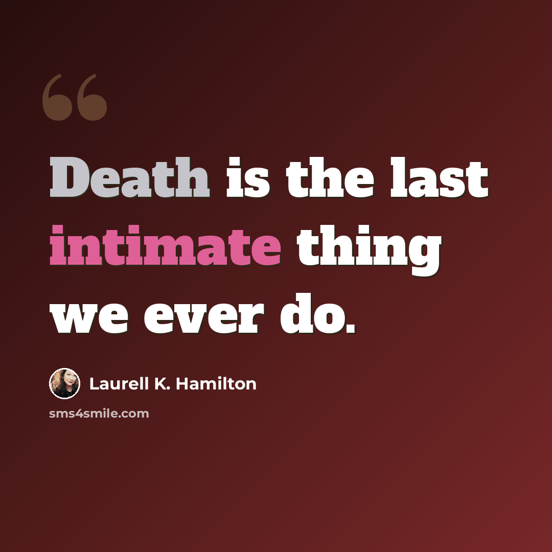 “Death is the last intimate thing we ever do.” quote by Laurell K. Hamilton