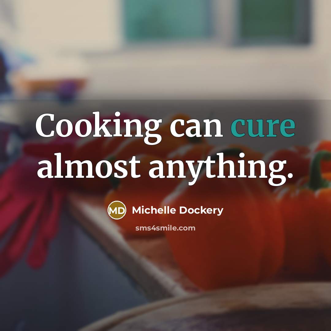 “Cooking can cure almost anything.” quote by Michelle Dockery