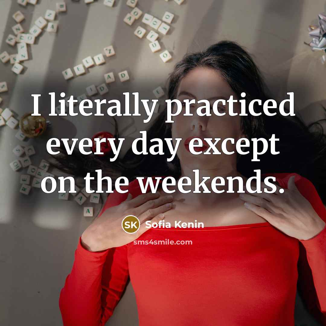 “I literally practiced every day except on the weekends.” quote by Sofia Kenin