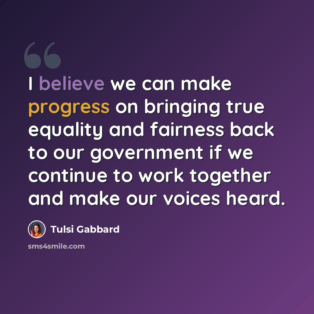 “I believe we can make progress on bringing true equality and fairness back to our government if we continue to work together and make our voices heard.” quote by Tulsi Gabbard