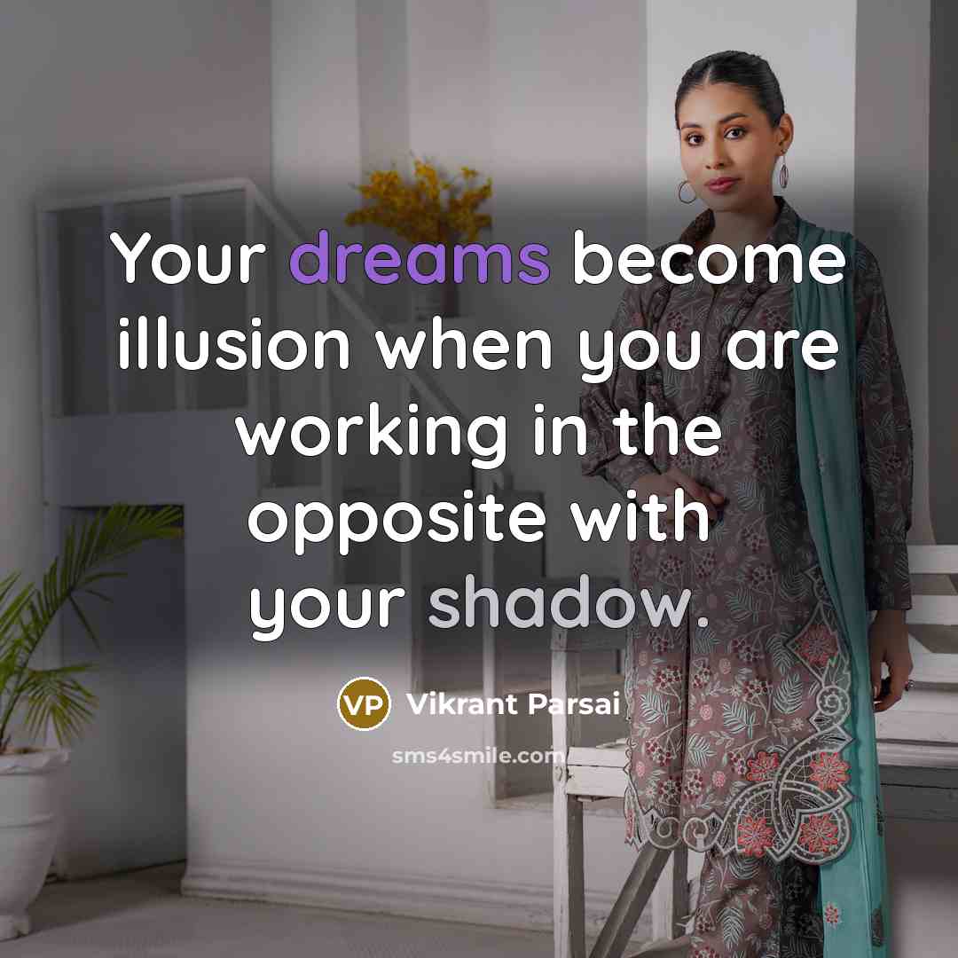 “Your dreams become illusion when you are working in the opposite with your shadow.” quote by Vikrant Parsai