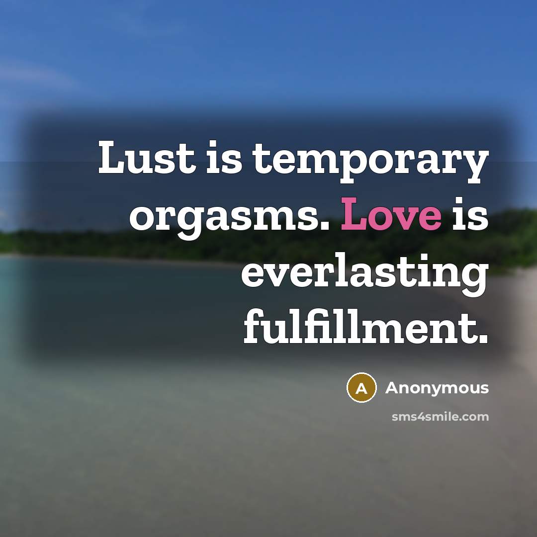 “Lust is temporary orgasms. Love is everlasting fulfillment.” quote by Anonymous