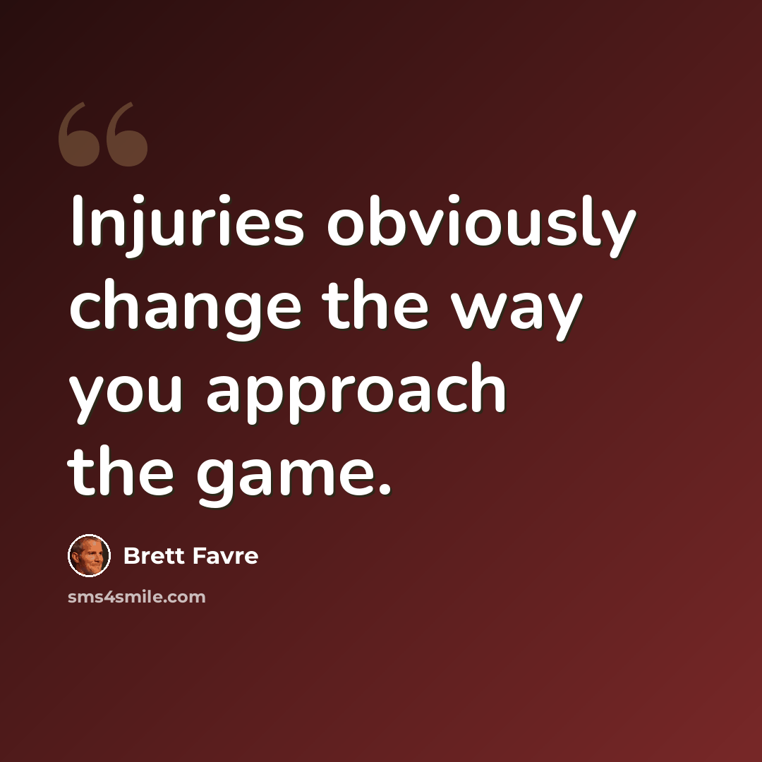 “Injuries obviously change the way you approach the game.” quote by Brett Favre