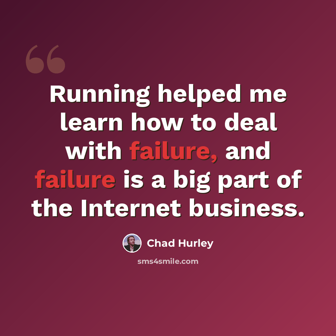 “Running helped me learn how to deal with failure, and failure is a big part of the Internet business.” quote by Chad Hurley