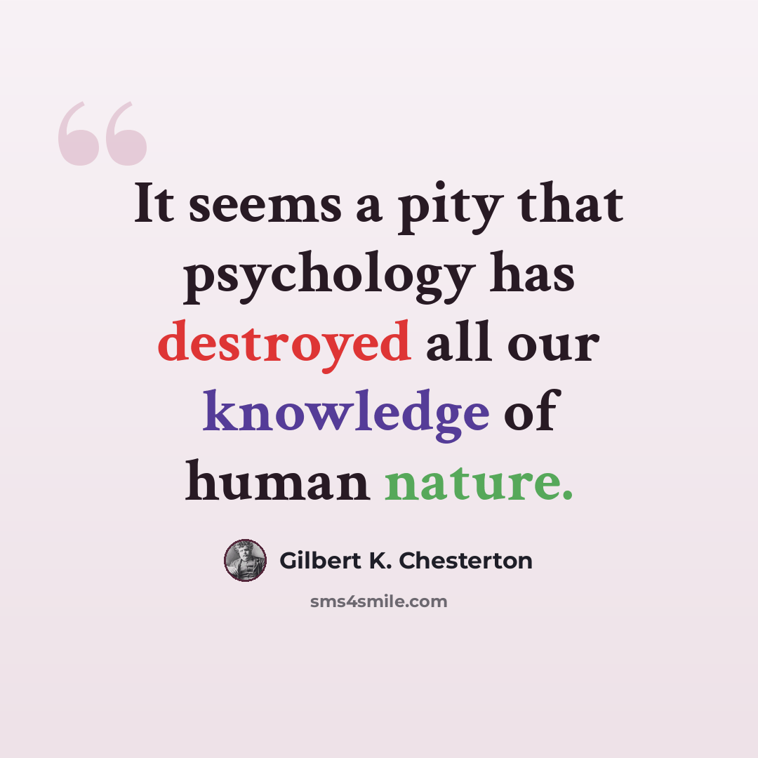“It seems a pity that psychology has destroyed all our knowledge of human nature.” quote by Gilbert K. Chesterton
