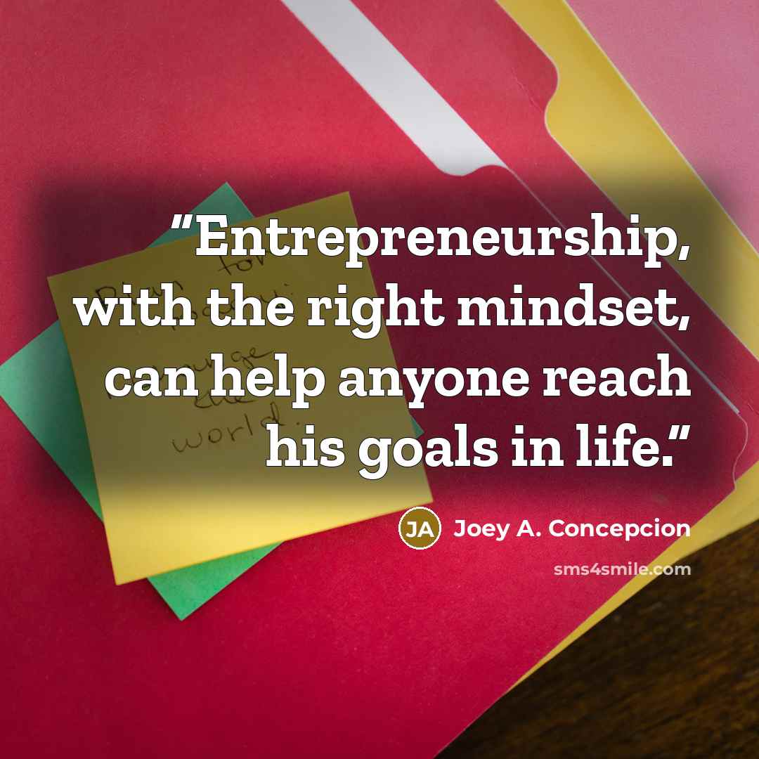 “Entrepreneurship, with the right mindset, can help anyone reach his goals in life.” quote by Joey A. Concepcion