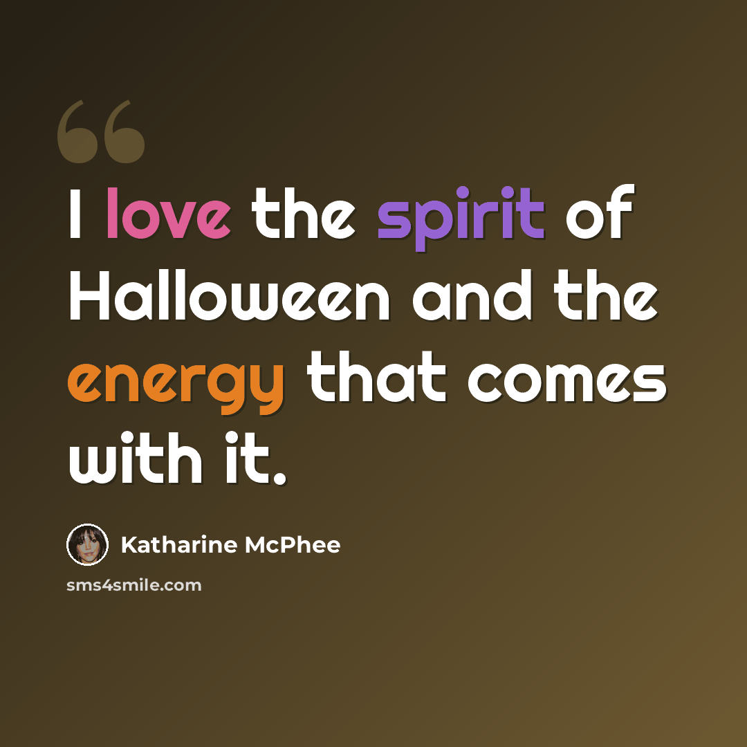 “I love the spirit of Halloween and the energy that comes with it.” quote by Katharine McPhee