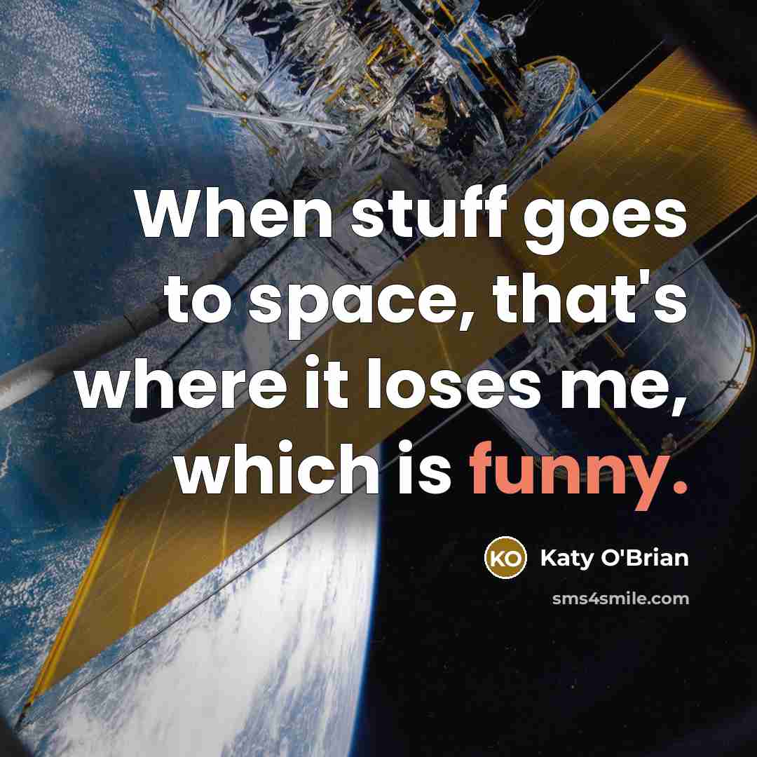 “When stuff goes to space, that's where it loses me, which is funny.” quote by Katy O'Brian