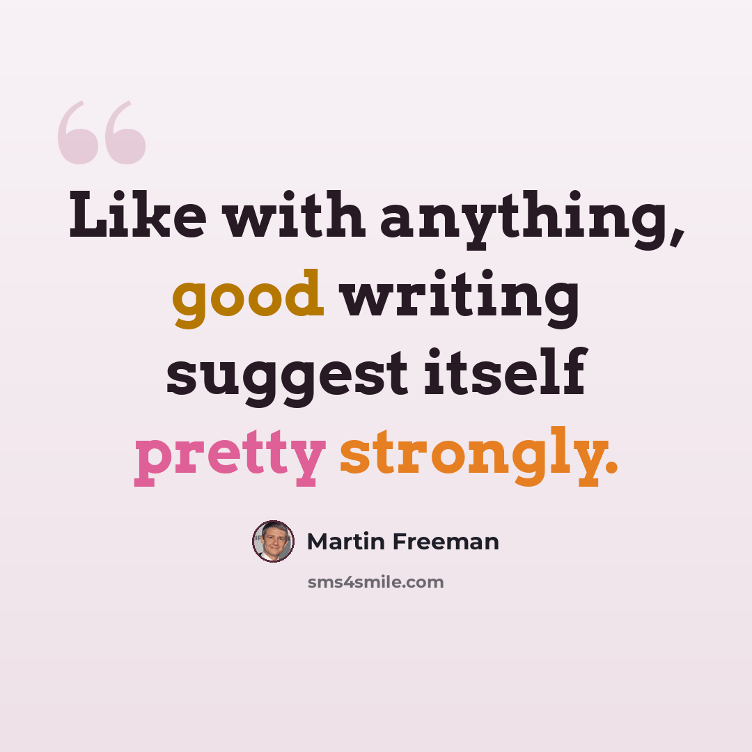 “Like with anything, good writing suggest itself pretty strongly.” quote by Martin Freeman