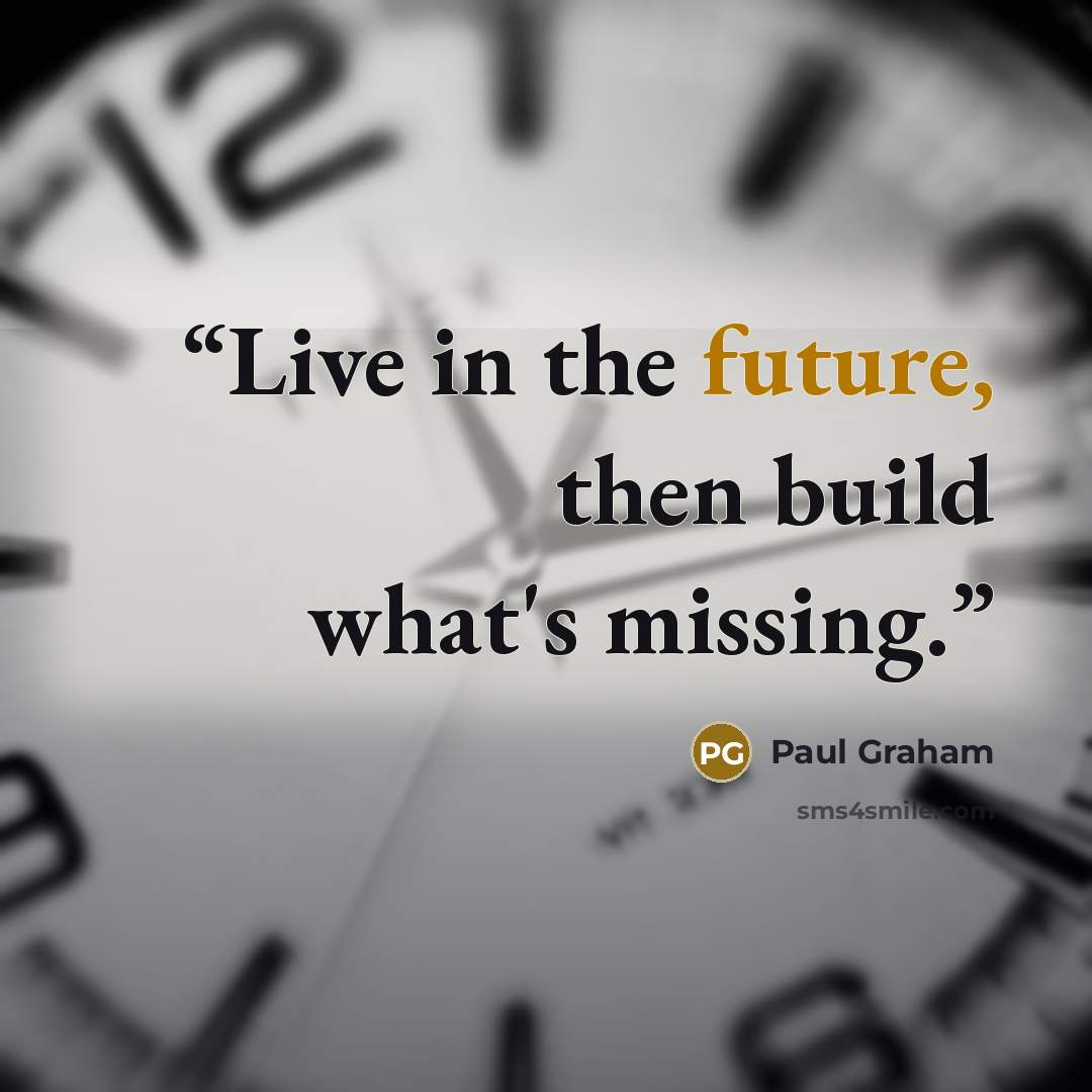 “Live in the future, then build what's missing.” quote by Paul Graham