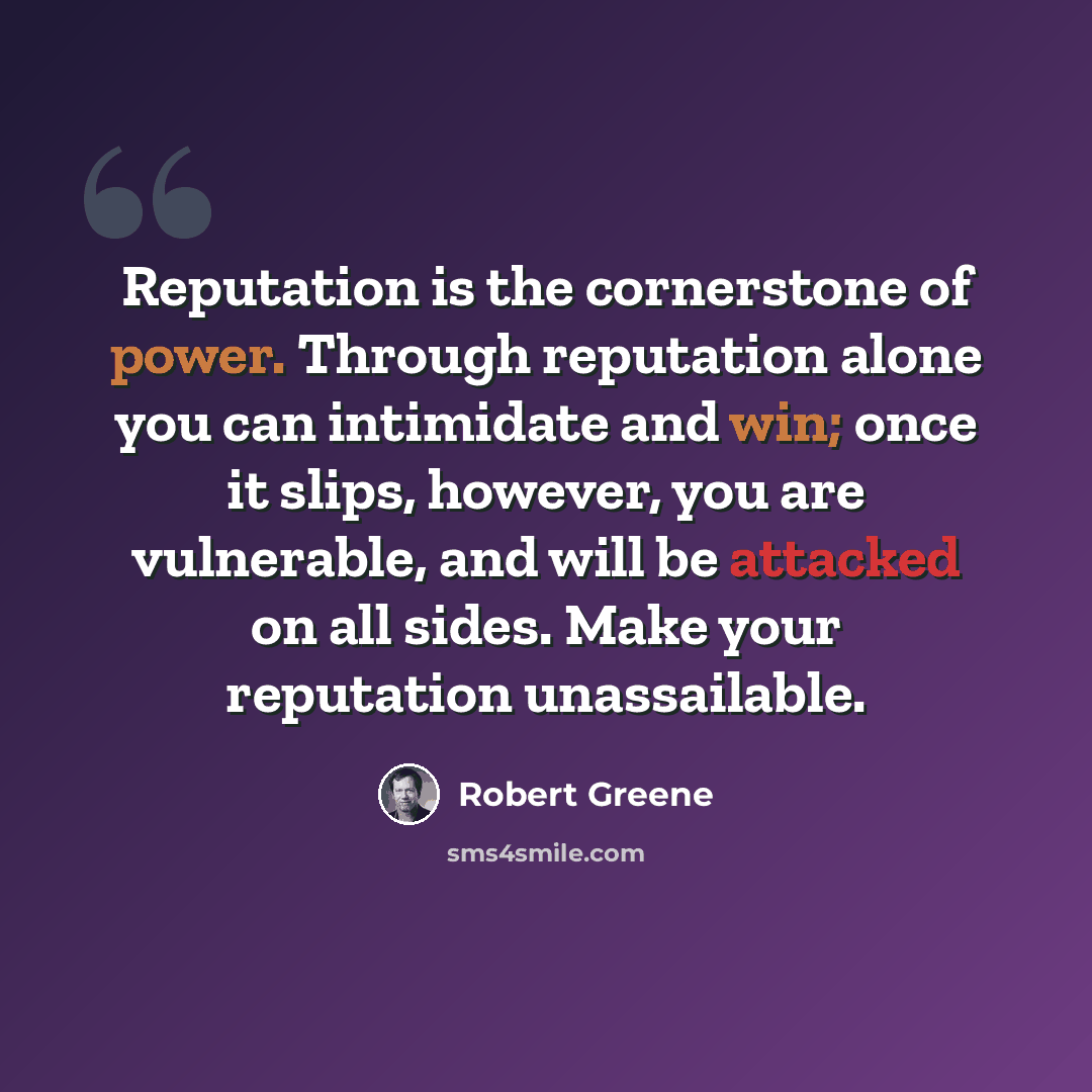 “Reputation is the cornerstone of power. Through reputation alone you can intimidate and win; once it slips, however, you are vulnerable, and will be attacked on all sides. Make your reputation unassailable.” quote by Robert Greene