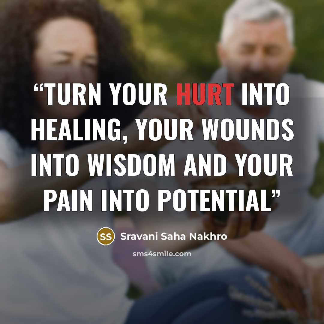 “Turn your hurt into healing, your wounds into wisdom and your pain into potential” quote by Sravani Saha Nakhro