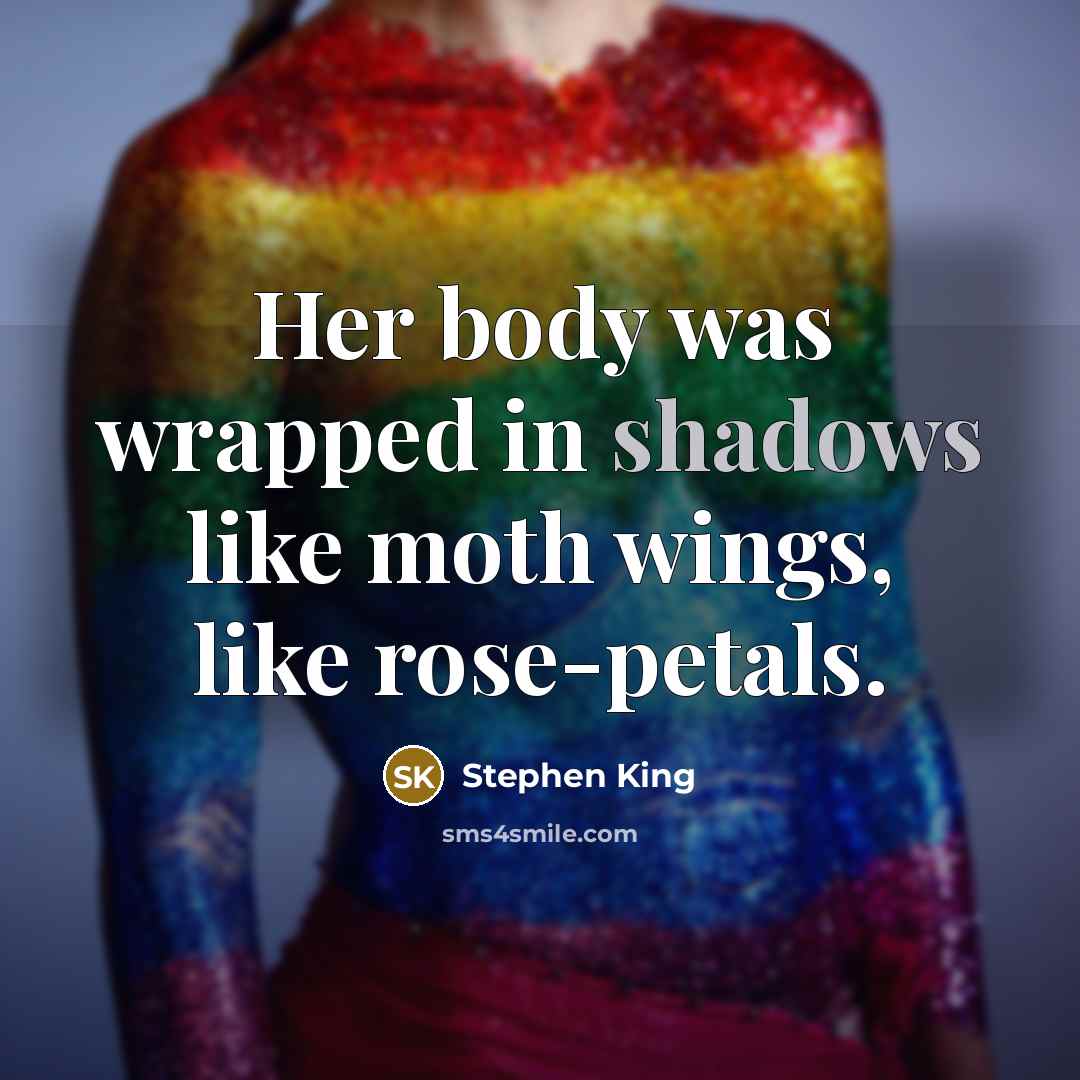 “Her body was wrapped in shadows like moth wings, like rose-petals.” quote by Stephen King