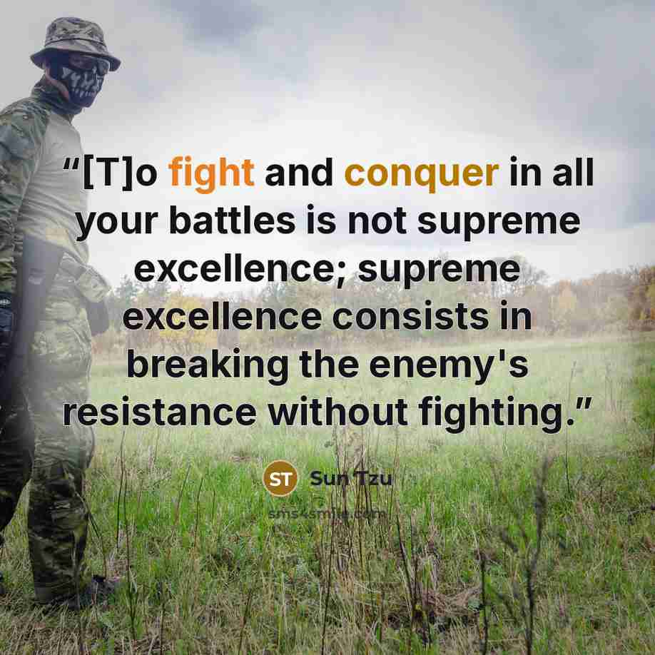 “[T]o fight and conquer in all your battles is not supreme excellence; supreme excellence consists in breaking the enemy's resistance without fighting.” quote by Sun Tzu