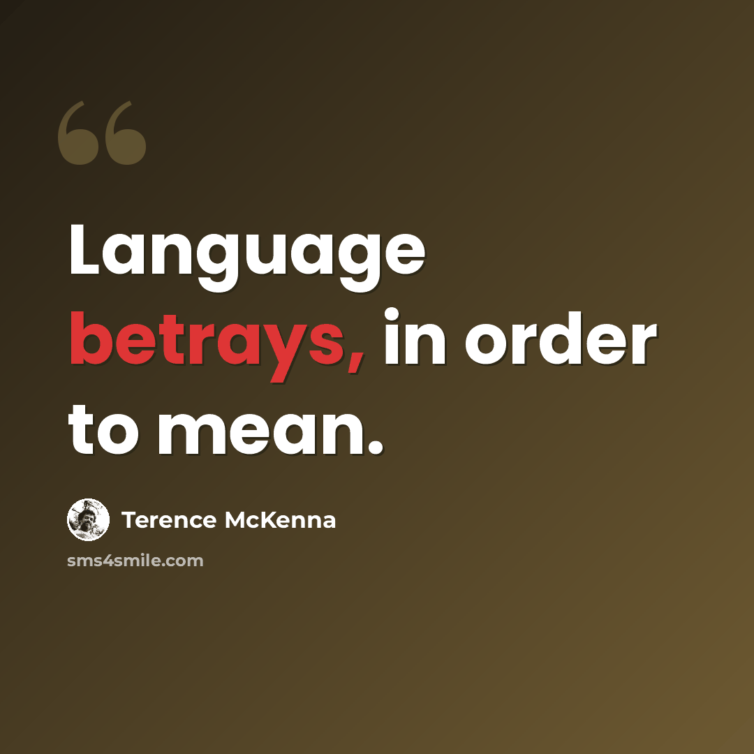“Language betrays, in order to mean.” quote by Terence McKenna