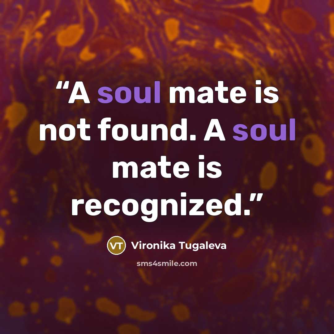 “A soul mate is not found. A soul mate is recognized.” quote by Vironika Tugaleva