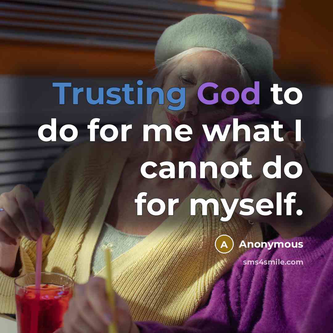 “Trusting God to do for me what I cannot do for myself.” quote by Anonymous