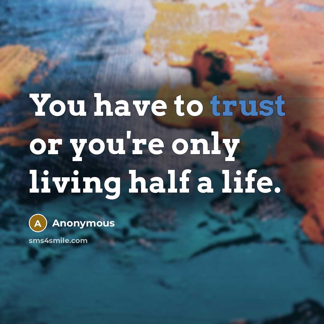 “You have to trust or you're only living half a life.” quote by Anonymous