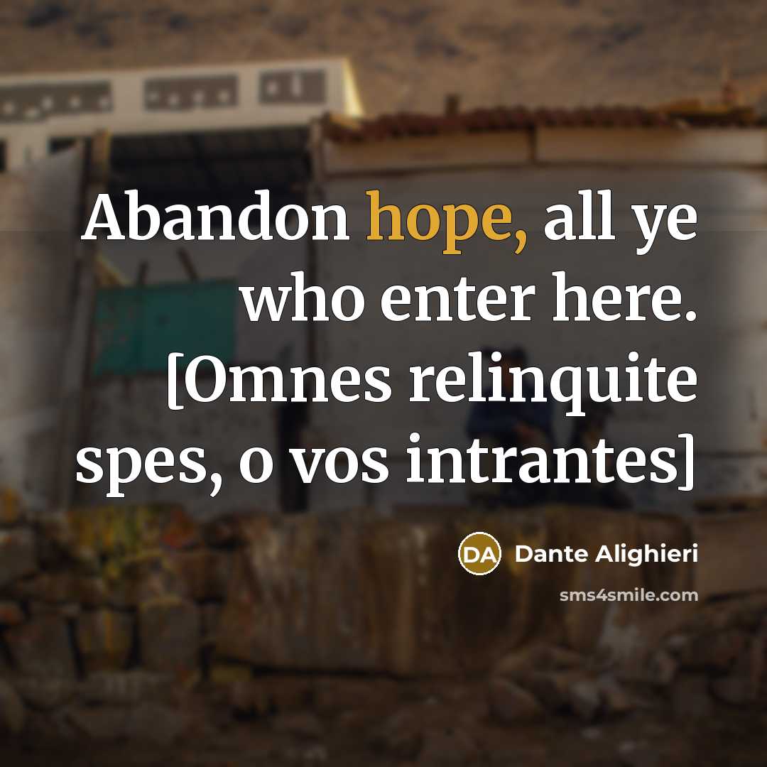 “Abandon hope, all ye who enter here. [Omnes relinquite spes, o vos intrantes]” quote by Dante Alighieri