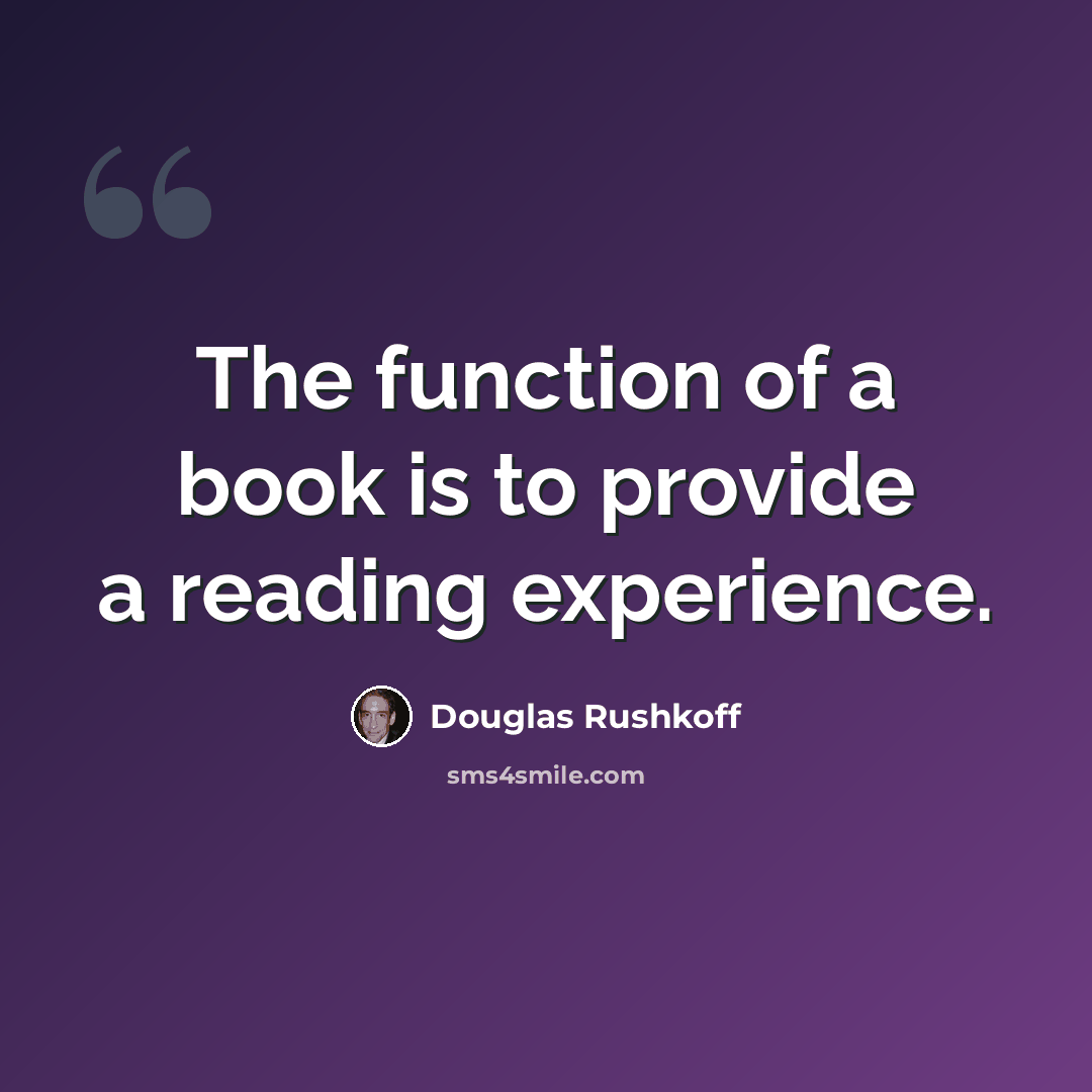 “The function of a book is to provide a reading experience.” quote by Douglas Rushkoff
