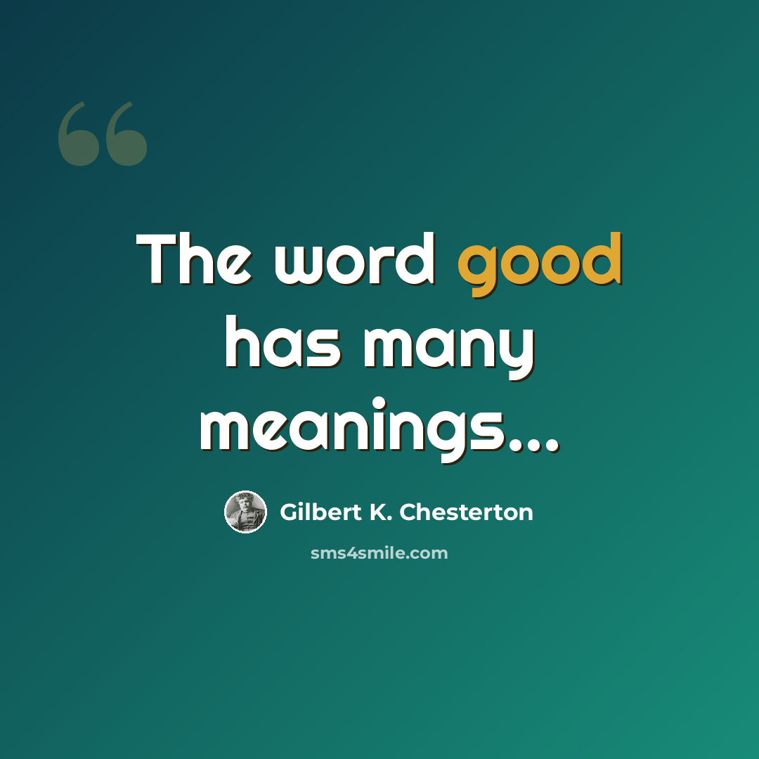 “The word good has many meanings...” quote by Gilbert K. Chesterton
