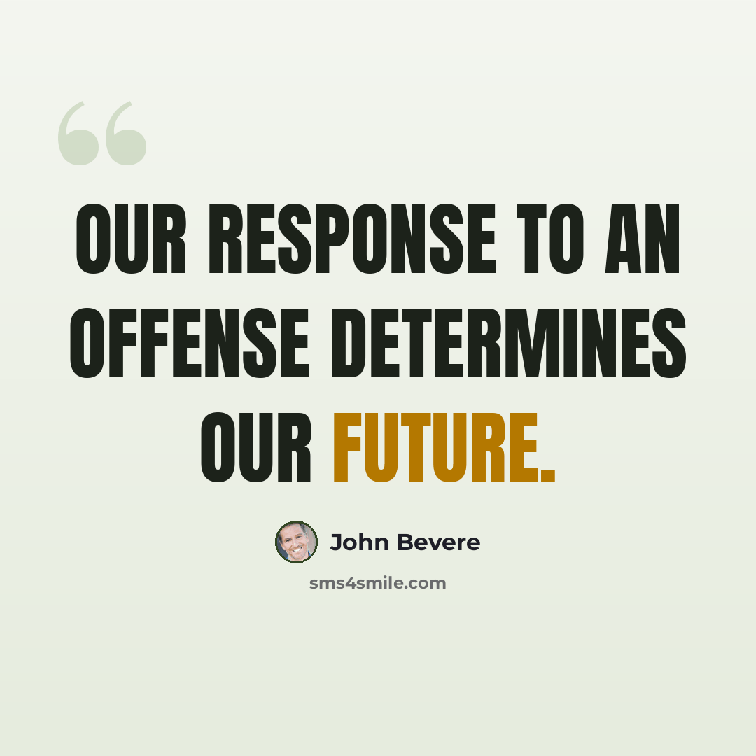 “Our response to an offense determines our future.” quote by John Bevere