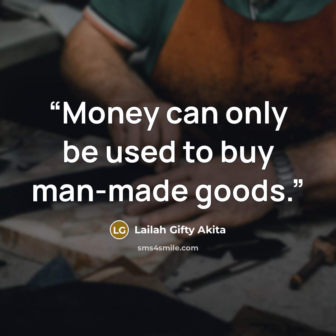 “Money can only be used to buy man-made goods.” quote by Lailah Gifty Akita