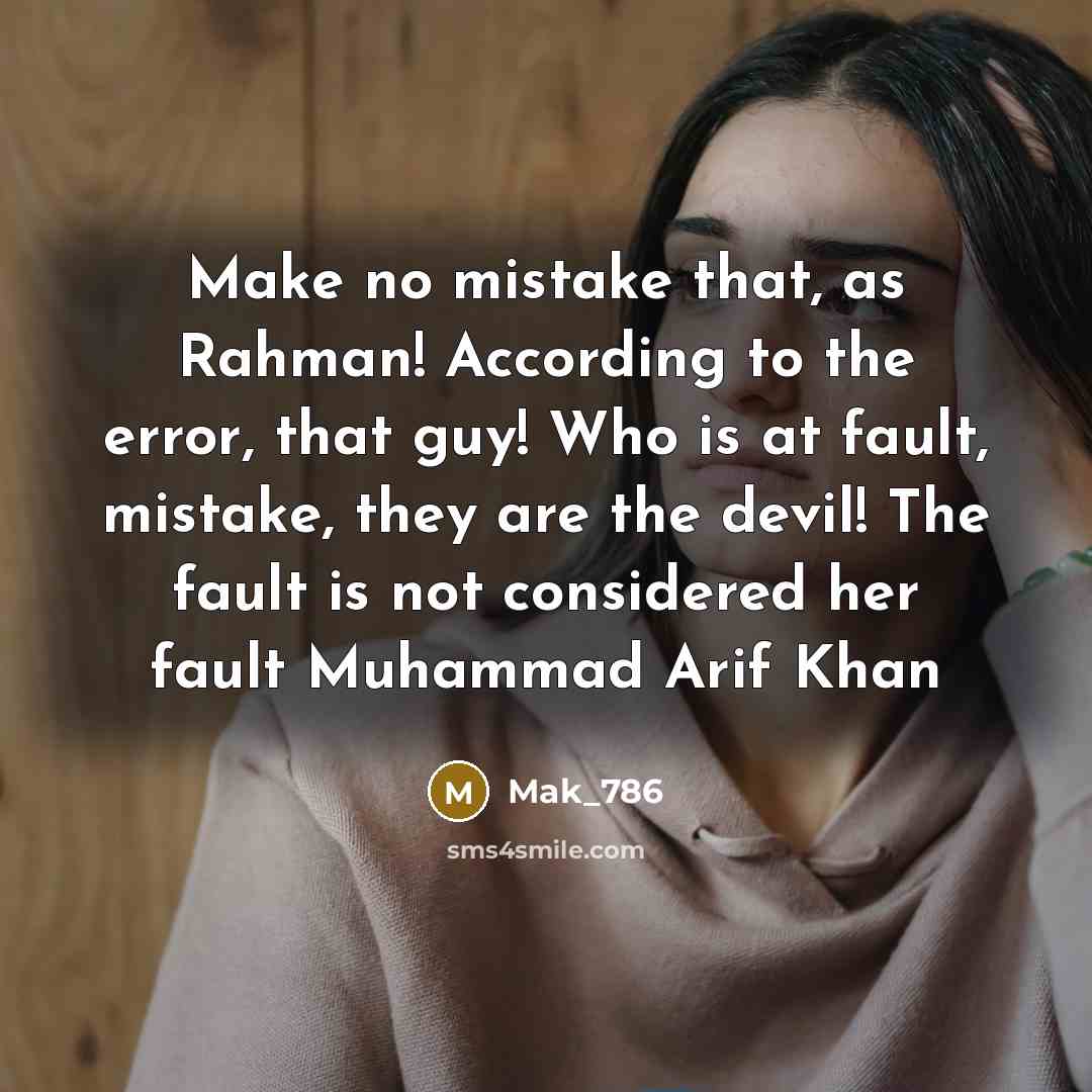 “Make no mistake that, as Rahman! According to the error, that guy! Who is at fault, mistake, they are the devil! The fault is not considered her fault Muhammad Arif Khan” quote by Mak_786