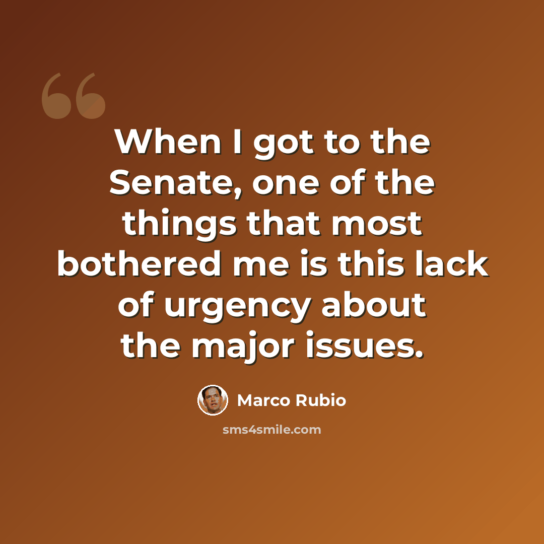 “When I got to the Senate, one of the things that most bothered me is this lack of urgency about the major issues.” quote by Marco Rubio