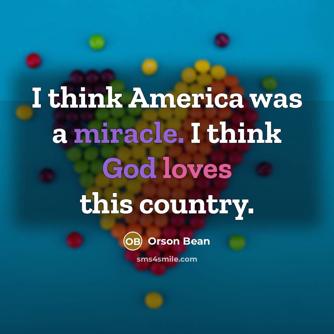 “I think America was a miracle. I think God loves this country.” quote by Orson Bean