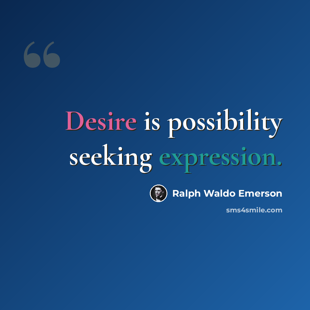 “Desire is possibility seeking expression.” quote by Ralph Waldo Emerson