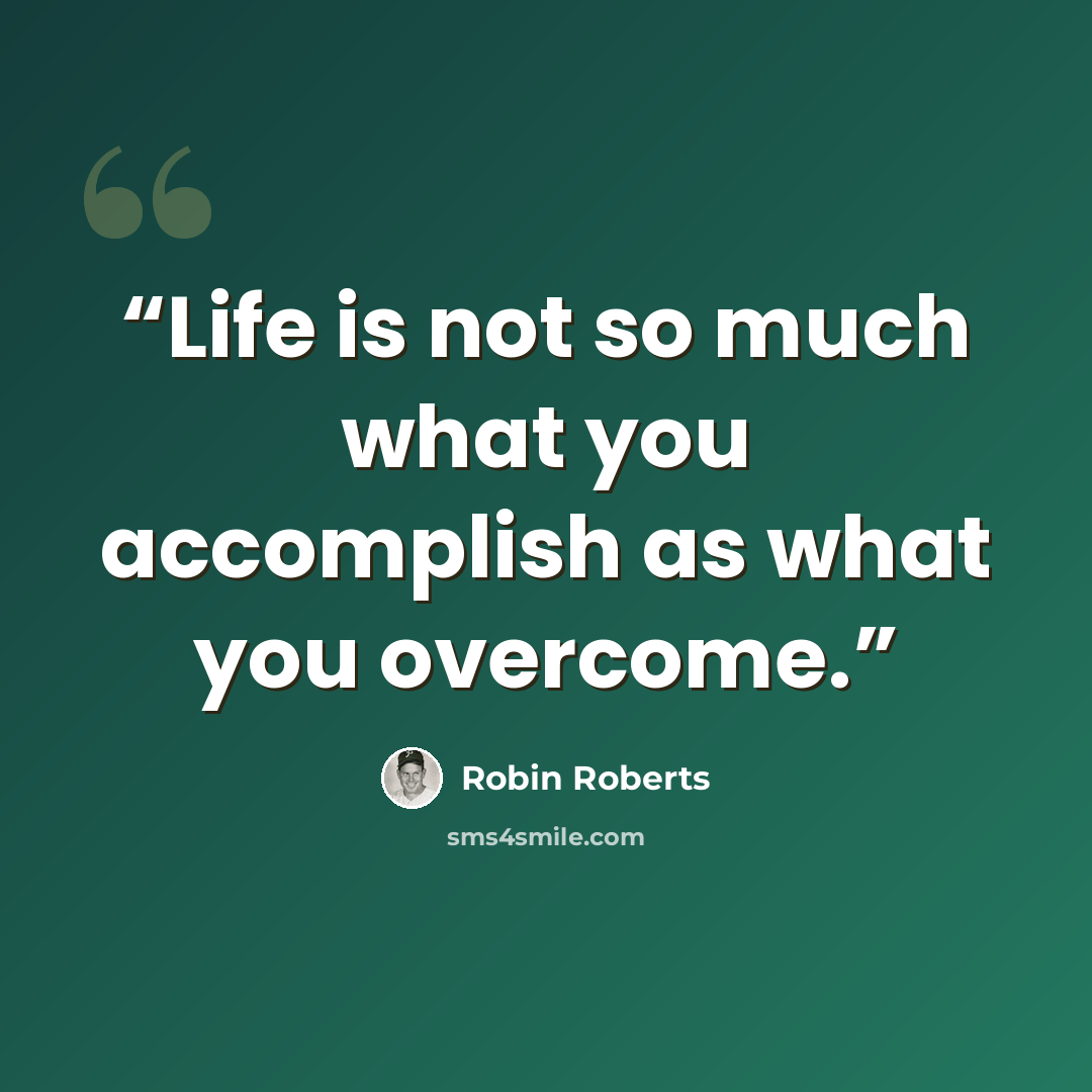 “Life is not so much what you accomplish as what you overcome.” quote by Robin Roberts
