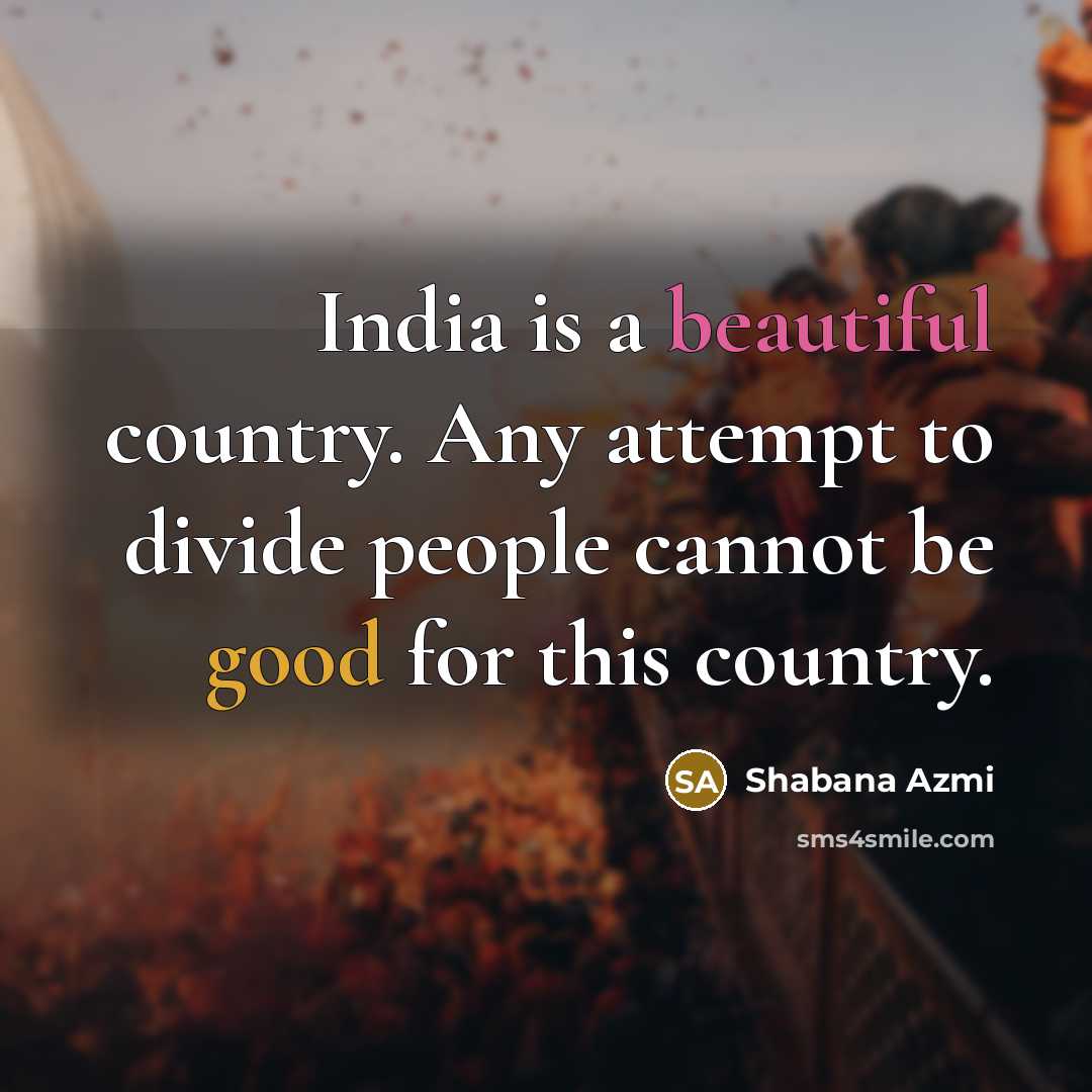 “India is a beautiful country. Any attempt to divide people cannot be good for this country.” quote by Shabana Azmi