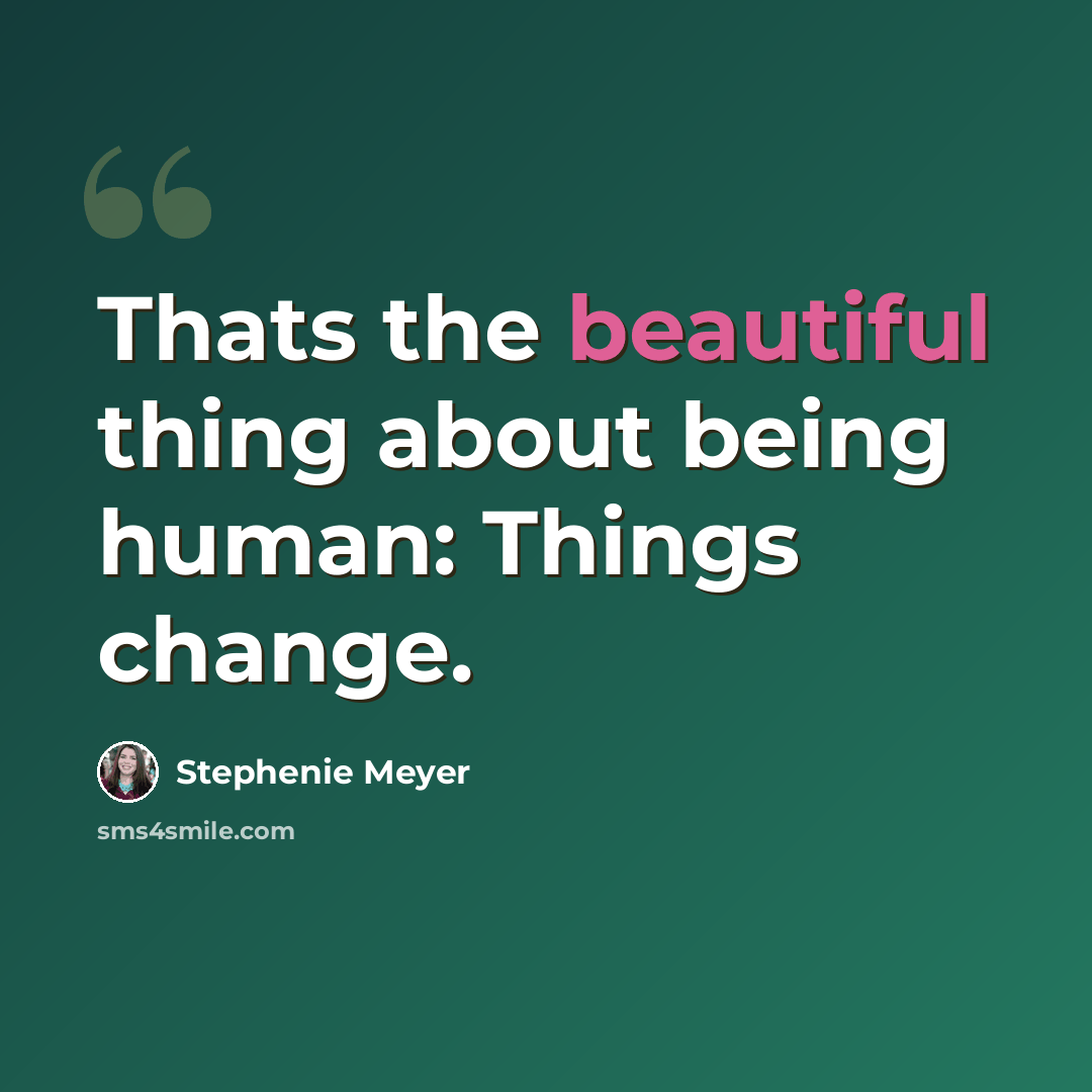“Thats the beautiful thing about being human: Things change.” quote by Stephenie Meyer
