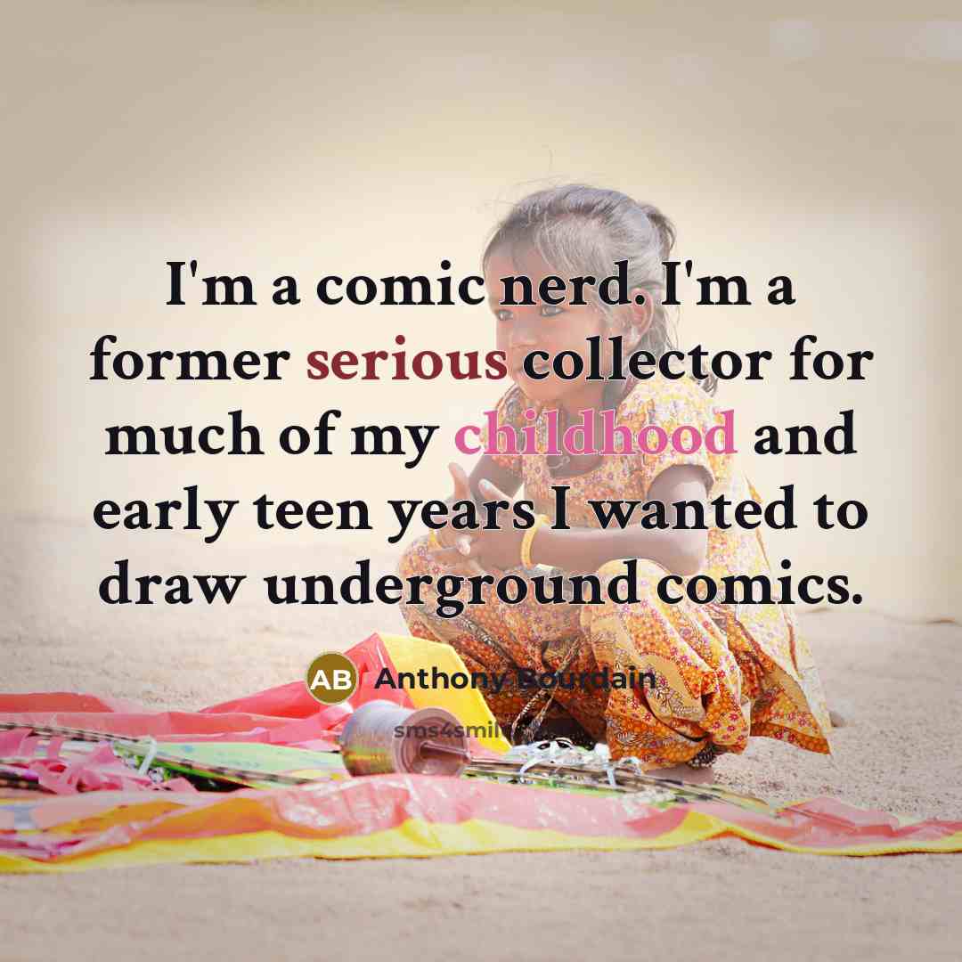 “I'm a comic nerd. I'm a former serious collector for much of my childhood and early teen years I wanted to draw underground comics.” quote by Anthony Bourdain