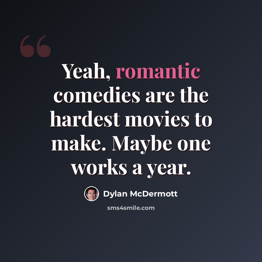 “Yeah, romantic comedies are the hardest movies to make. Maybe one works a year.” quote by Dylan McDermott