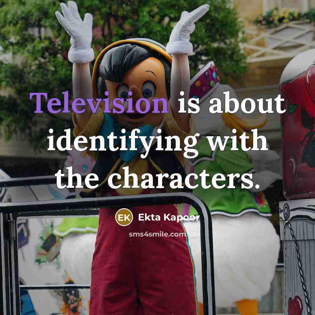 “Television is about identifying with the characters.” quote by Ekta Kapoor