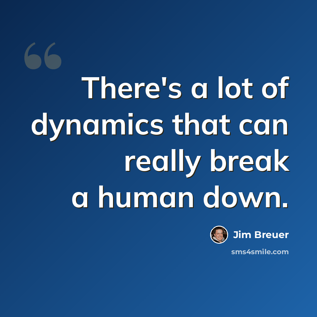 “There's a lot of dynamics that can really break a human down.” quote by Jim Breuer