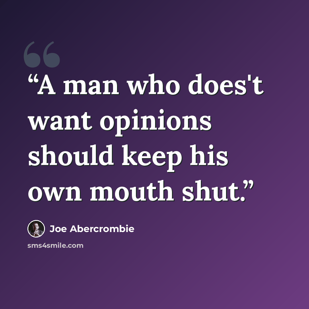 “A man who does't want opinions should keep his own mouth shut.” quote by Joe Abercrombie