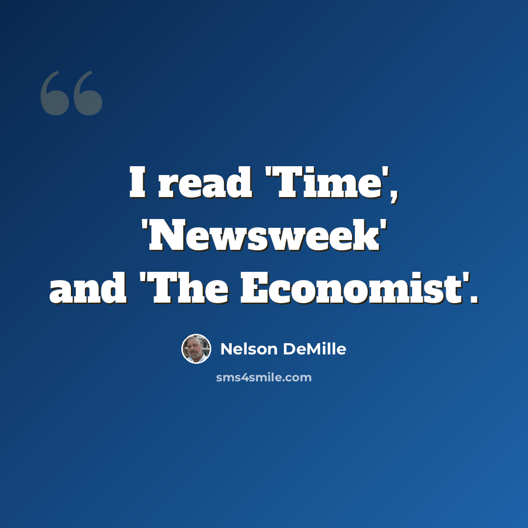 “I read 'Time', 'Newsweek' and 'The Economist'.” quote by Nelson DeMille