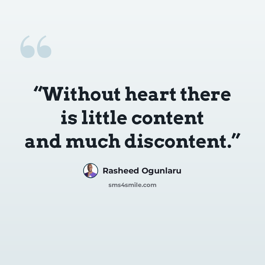 “Without heart there is little content and much discontent.” quote by Rasheed Ogunlaru